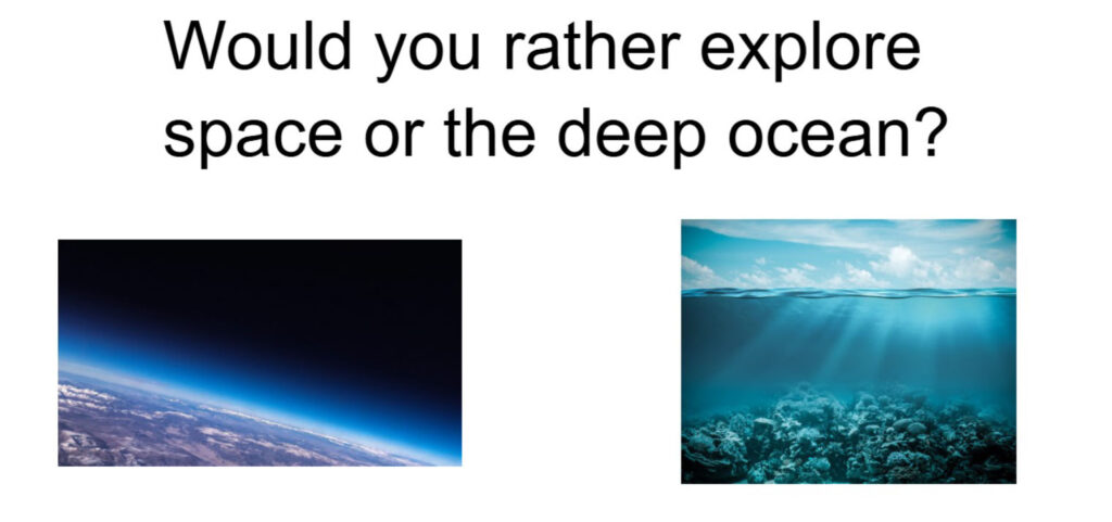 Would you rather explore space or the deep ocean?